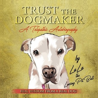 TRUST THE DOGMAKER - A Telepathic Autobiography: Real Wisdom from a Real Dog 平裝版, Alorah Inanna, 英文