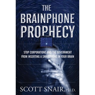 (英文圖書) The Brainphone Prophecy: Stop Corporations and the Government from Inserting a Smartphone in ... 平裝版, Adventures Unlimited Press, 英文