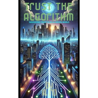 (英文圖書) Trust the Algorithm: Navigating Trust in an AI-Driven World 平裝版, Independently Published, 英文
