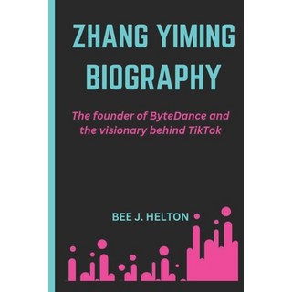 (英文圖書) Zhang Yiming Biography: The Founder of ByteDance and the Visionary Behind TikTok 平裝版, Independently Published, 英文