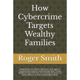 (英文圖書) How Cybercrime Targets Wealthy Families: Safeguarding Your Wealth Reputation ... 平裝版, Independently Published, 英文