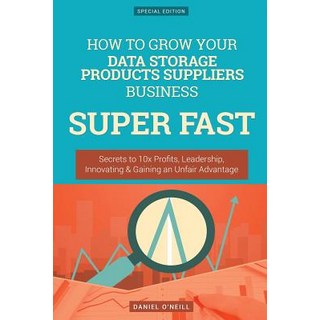 How to Grow Your Data Storage Products Suppliers Business Super Fast: Secrets to 10x Profits Leadersh..., Createspace Independent Publishing Platform