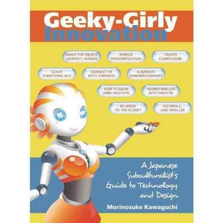 Geeky-Girly Innovation: A Japanese Subculturalist's Guide to Technology and Design, Stone Bridge Pr