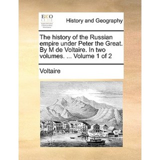 The History of the Russian Empire Under Peter the Great. by M de Voltaire. in Two Volumes. ... Volume 1 of 2 Paperback, Gale Ecco, Print Editions