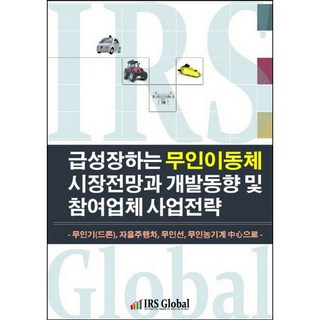 快速成長的無人移動載具市場展望與開發動向及參與企業事業策略：以無人機(drone) 自動駕駛車 無人船 無人農機為中心, 編輯部 編, IRS Global