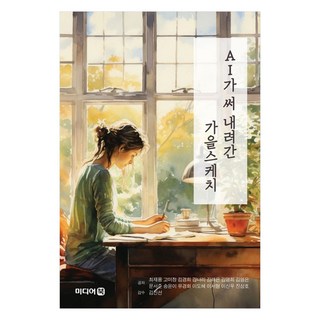 AI가 써 내려간 가을 스케치, 미디어북, 최재용, 고미정, 김경희, 김나리, 김래은, 김명희.., 최재용, 고미정, 김경희, 김나리, 김래은, 김명희, 김영은, 문서준, 송윤이, 유경화, 이도혜, 이서형, 이신우, 진상호