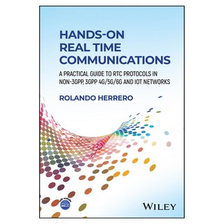 Hands-On Real Time Communications: A Practical Guide to RTC Protocols in Non-3GPP 3GPP 4G/5G/6G and IoT Networks, 威利