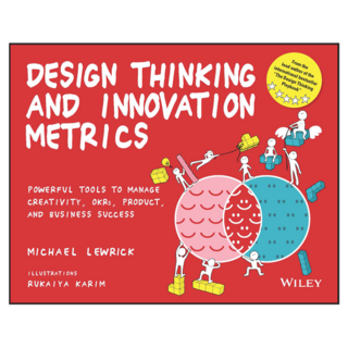Design Thinking and Innovation Metrics : Powerful Tools to Manage Creativity OKRs Product and Business Success, Wiley