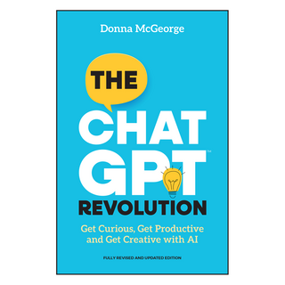 The ChatGPT Revolution : Get Curious Get Productive and Get Creative with AI 2nd Edition, Wiley