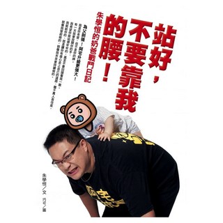 站好，不要靠我的腰!：朱學恆的奶爸戰鬥日記, 圓神出版社, 朱學恆