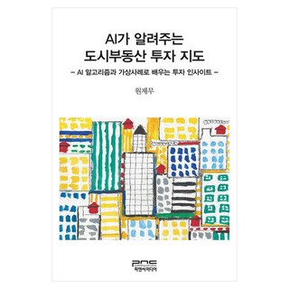AI가 알려주는 도시부동산 투자 지도 AI 알고리즘과 가상사례로 배우는 투자 인사이트, 원제무, 피앤씨미디어