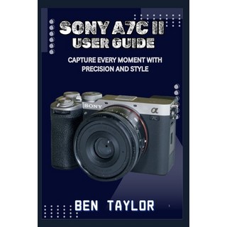 (英文圖書)Sony A7c II User Guide: Capture Every Moment with Precision and Style 平裝版, Independently Published, 英文