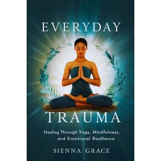 (영문도서) Everyday Trauma: Healing Through Yoga Mindfulness and Emotional Resilience Paperback, Independently Published, English, 9798341489257