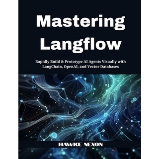 (영문도서)Mastering Langflow: Rapidly Build & Prototype AI Agents Visually with LangChain ... Paperback, Independently Published, English, 9798292220862