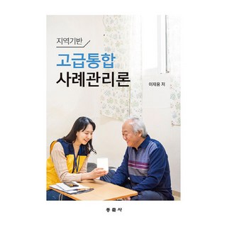 NSB9791163282709 새책-스테이책터 [고급통합사례관리론] -지역기반--동문사-이재용 지음-사회복지학-20210310 출간-판형 188x257(, 고급통합사례관리론