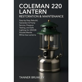 Coleman 220 Lantern Restoration & Maintenance: Step-by-Step Rebuild Generator Pump Service Press, Coleman 220 Lantern Restoratio