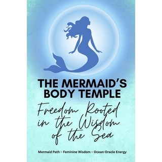 (영문도서)The Mermaid's Body Temple: Freedom Rooted in the Wisdom of the Sea Paperback, Independently Published, English, 9798279146444