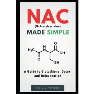NAC Made Simple: A Guide to Glutathione Detox and Rejuvenation [paperback], NAC Made Simple: A Guide to Gl