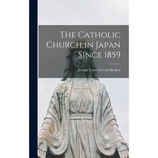 (영문도서) The Catholic Church in Japan Since 1859 Hardcover, Hassell Street Press, English, 9781013481635