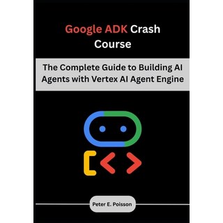 (英文圖書)Google ADK Crash Course: The Complete Guide to Building AI Agents with Vertex AI... 平裝版, Independently Published, 英文