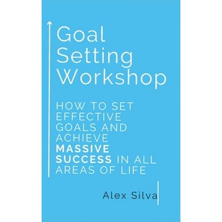 Goal Setting Workshop: How To Set Effective Goals And Achieve MASSIVE SUCCESS In All Areas Of Life Paperback, Independently Published