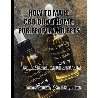 HOW TO MAKE CBD OIL AT HOME: FOR PEOPLE AND PETS: ISOLATE BROAD AND FULL SPECTRUM, HOW TO MAKE CBD OIL AT HOME: F