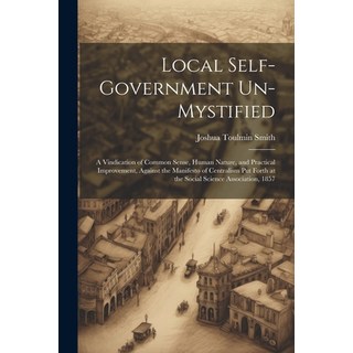 (영문도서) Local Self-Government Un-Mystified: A Vindication of Common Sense Human Nature and Practica... Paperback, Legare Street Press, English, 9781022533936