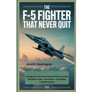 (英文圖書)The F-5 Fighter: A Global Icon That Never Quit: A Deep Dive into the Airplane Th... 平裝版, Independently Published, 英文