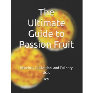 (英文圖書)The Ultimate Guide to Passion Fruit: Benefits Cultivation and Culinary Uses 平裝版, Independently Published, 英文