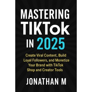 (英文圖書)Mastering TikTok in 2025: Create Viral Content Build Loyal Followers and Monet... 平裝版, Independently Published, 英文