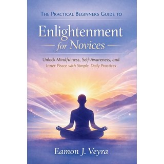 (영문도서)The Practical Beginners Guide to Enlightenment for Novices: Unlock Mindfulness ... Paperback, Independently Published, English, 9798243837217