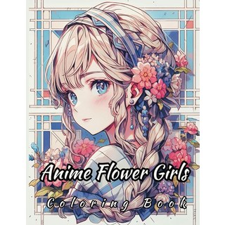 Anime Flower Girls: Coloring Book: 45 Adorable Anime Coloring Pages - A Stress-Relieving Coloring, Anime Flower Girls: Coloring B