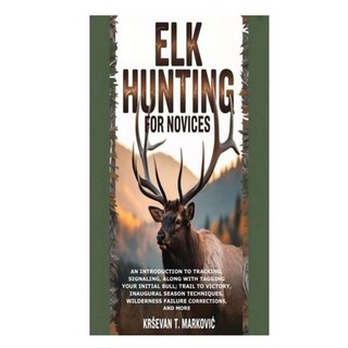 (영문도서)Elk Hunting for Novices: An Introduction to Tracking Signaling along with Tagg... Paperback, Independently Published, English, 9798271646805