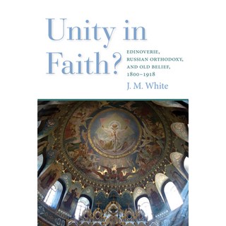 Unity in Faith?: Edinoverie Russian Orthodoxy and Old Belief 1800-1918 Paperback, Indiana University Press