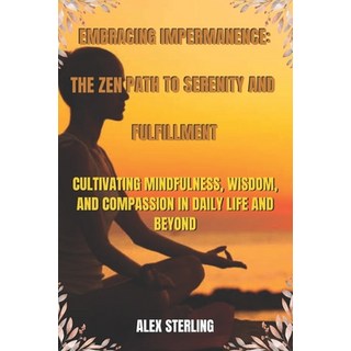 (영문도서) Embracing Impermanence: The Zen Path to Serenity and Fulfillment: Cultivating Mindfulness Wi... Paperback, Independently Published, English, 9798321153406