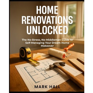 (영문도서)Home Renovations Unlocked: The No-Stress No-Middleman Guide to Self-Managing Yo... Paperback, Independently Published, English, 9798298215459