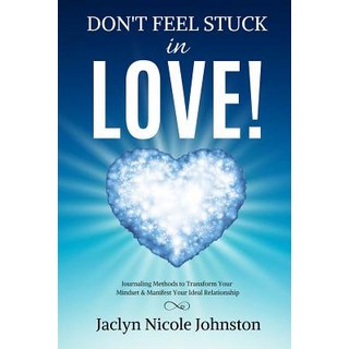 Don't Feel Stuck in Love!: Journaling Methods to Transform Your Mindset & Manifest Your Ideal Relati... Paperback, Independently Published
