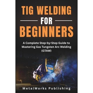 (英文圖書)TIG Welding for Beginners: A Complete Step-by-Step Guide to Mastering Gas Tungst... 平裝版, Independently Published, 英文