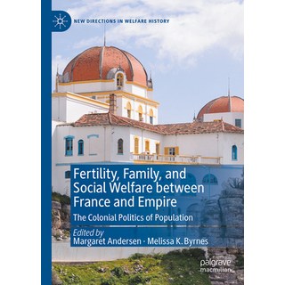 (영문도서) Fertility Family and Social Welfare Between France and Empire: The Colonial Politics of Pop... Hardcover, Palgrave MacMillan, English, 9783031260230