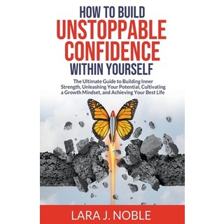 (영문도서) How to Build Unstoppable Confidence Within Yourself Paperback, Lara J. Noble, English, 9798223803973