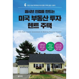 패시브 인컴을 만드는 미국 부동산 투자 렌트 주택:한인 초보 투자자의 미국 렌트 주택 성공 스토리, 북랩, 패시브 인컴을 만드는 미국 부동산 투자 렌트 주택, 남윤수(저)