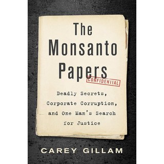 The Monsanto Papers: Deadly Secrets Corporate Corruption and One Man’s Search for Justice