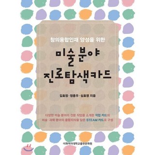 창의융합인재 양성을 위한미술 분야 진로탐색카드, 이화여자대학교출판문화원, 김효정,정종우,심효영 공저