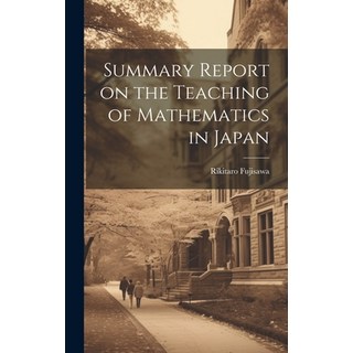 (영문도서) Summary Report on the Teaching of Mathematics in Japan Hardcover, Legare Street Press, English, 9781019907986