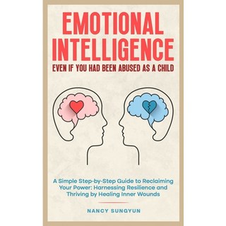 (영문도서)Emotional Intelligence: Even if You Had Been Abused as a Child: A Simple Step-by... Paperback, Independently Published, English, 9798269311999