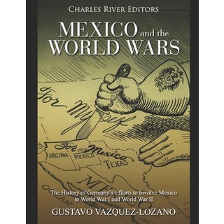 (영문도서) Mexico and the World Wars: The History of Germany's Efforts to Involve Mexico in World War I ... Paperback, Independently Published, English, 9781673633498