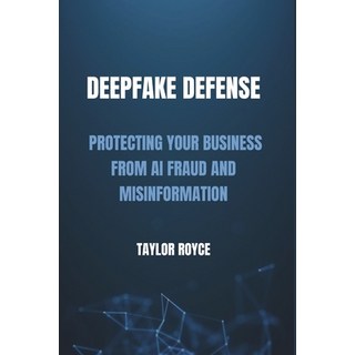 (영문도서) Deepfake Defense: Protecting Your Business from AI Fraud and Misinformation Paperback, Independently Published, English, 9798305558784