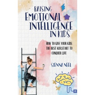 Raising Emotional Intelligence in Kids: How to Give Your Kids the Best Kickstart to Conquer Life Paperback, Independently Published, English, 9798588170970