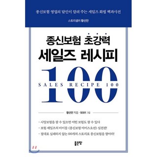 종신보험 초강력 세일즈 레시피 100:종신보험 영업의 달인이 알려 주는 세일즈 화법 백과사전, 좋은땅, 황선찬
