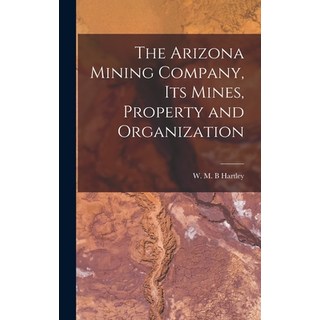 (영문도서) The Arizona Mining Company its Mines Property and Organization Hardcover, Legare Street Press, English, 9781016937146